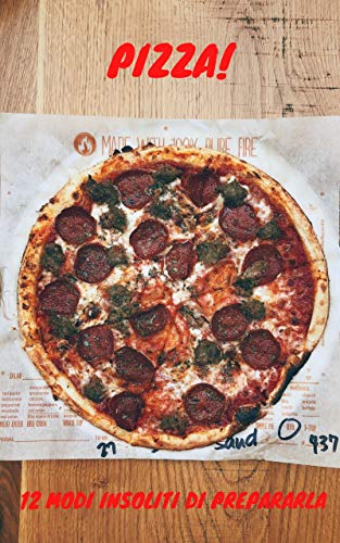 Pizza: 12 modi insoliti per prepararla: versioni bizzarre del piatto più amato nel mondo (Italian Edition)
