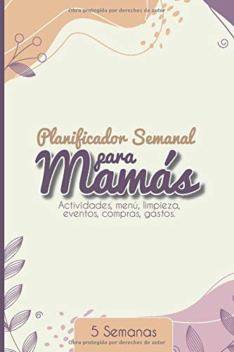 Planificador semanal para Mamás / Actividades, menú, limpieza, eventos, compras, gastos 5 Semanas: journal /notebook /planner ( versión español)