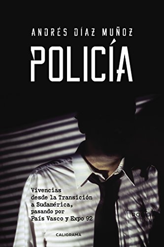 Policía: Vivencias desde la Transición a Sudamérica, pasando por País Vasco y Expo 92 (Caligrama)