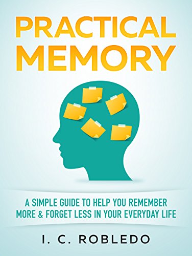 Practical Memory: A Simple Guide to Help You Remember More & Forget Less in Your Everyday Life (Master Your Mind, Revolutionize Your Life Series) (English Edition)
