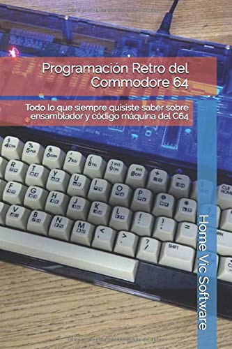 Programación Retro del Commodore 64: Todo lo que siempre quisiste saber sobre ensamblador y código máquina del C64