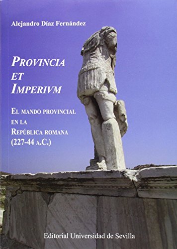 Provincia et Imperivm. El mando provincial en la República romana (227-44 a.c.): 301 (Historia y Geografía) Provincia et Imperivm. El mando provincial en la República romana (227-44 a.c.): 301 (Historia y Geografía)