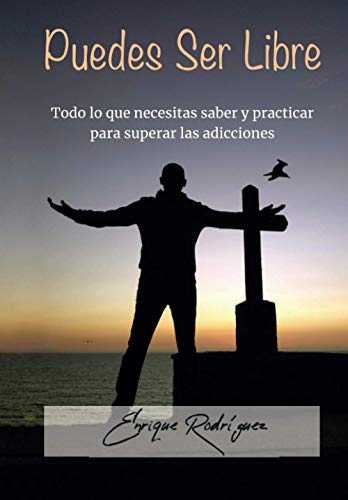 PUEDES SER LIBRE: Todo lo que necesitas saber y practicar para superar las adicciones PUEDES SER LIBRE: Todo lo que necesitas saber y practicar para superar las adicciones