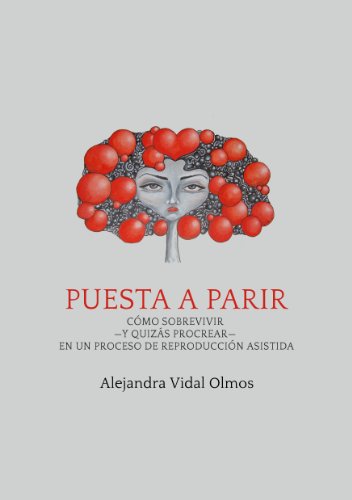 Puesta a parir: Cómo sobrevivir —y quizás procrear— en un proceso de reproducción asistida Puesta a parir: Cómo sobrevivir —y quizás procrear— en un proceso de reproducción asistida