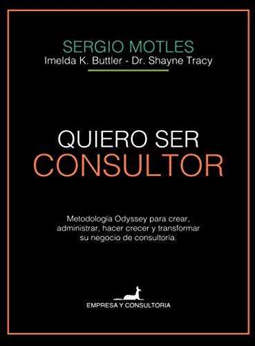 Quiero ser consultor: Metodología Odyssey para crear, administrar, hacer crecer y transformar su negocio de consultoría
