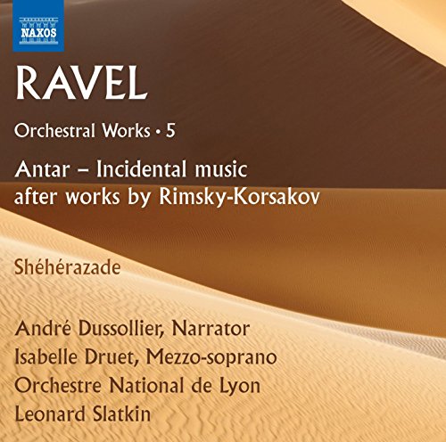 RAVEL, M.: Orchestral Works, Vol. 5 - Antar (after Rimsky-Korsakov) / Shéhérazade (Dussollier, Druet, Lyon National Orchestra, Slatkin)
