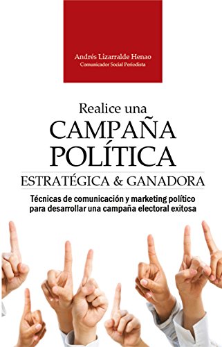 REALICE UNA CAMPAÑA POLÍTICA ESTRATÉGICA Y GANADORA: Técnicas de comunicación y marketing político para desarrollar una campaña electoral exitosa (Marketing político y comunicación electoral) REALICE UNA CAMPAÑA POLÍTICA ESTRATÉGICA Y GANADORA: Técnicas de comunicación y marketing político para desarrollar una campaña electoral exitosa (Marketing político y comunicación electoral)