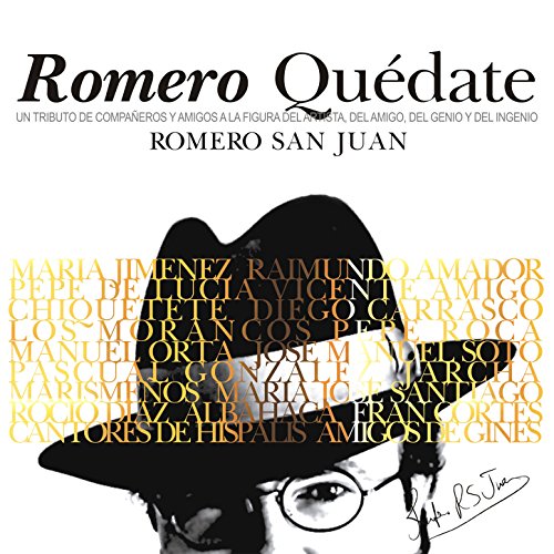 Romero Quédate. Romero San Juan. Un Tributo de Compañeros y Amigos a la Figura del Artista, del Amigo, del Genio y del Ingenio