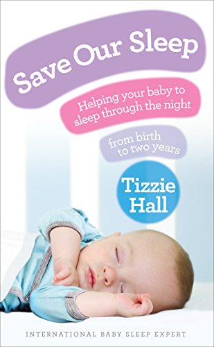 Save Our Sleep: Helping your baby to sleep through the night, from birth to two years