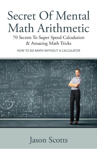 Secret Of Mental Math Arithmetic: 70 Secrets To Super Speed Calculation & Amazing Math Tricks: How to Do Math without a Calculator (English Edition) Secret Of Mental Math Arithmetic: 70 Secrets To Super Speed Calculation & Amazing Math Tricks: How to Do Math without a Calculator (English Edition)