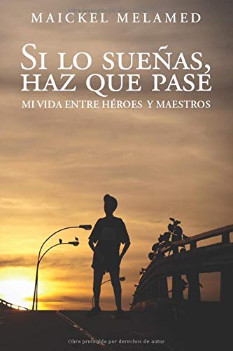 Si lo sueñas, haz que pase: Mi vida entre héroes y maestros Si lo sueñas, haz que pase: Mi vida entre héroes y maestros