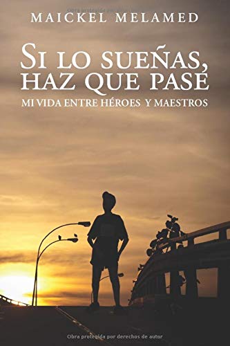 Si lo sueñas, haz que pase: Mi vida entre héroes y maestros