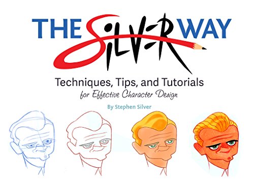 Silver, S: Silver Way: Techniques, Tips, and Tutorials for Effective Character Design