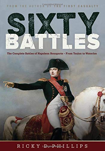 Sixty Battles: The Complete Battles of Napoleon Bonaparte - From Toulon to Waterloo