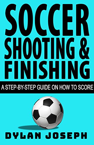 Soccer Shooting & Finishing: A Step-by-Step Guide on How to Score (Understand Soccer Book 2) (English Edition)