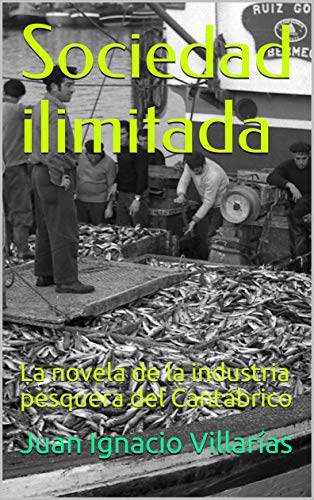 Sociedad ilimitada: La novela de la industria pesquera del Cantábrico