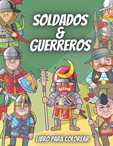 Soldados & Guerreros Libro Para Colorear: Guerreros De Diferentes épocas Para Niños De 4 a 10 Años - 19 Páginas Para Colorear Con Patrones De Color En Cada Página (libros para colorear)