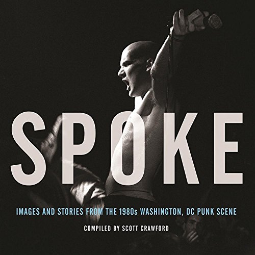 Spoke: Images And Stories From The 1980s Washington, Dc Punk Scene Spoke: Images And Stories From The 1980s Washington, Dc Punk Scene