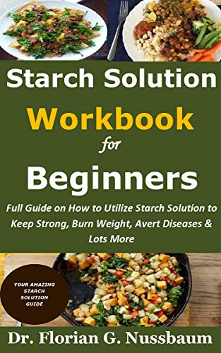 Starch Solution Workbook for Beginners: Full Guide on How to Utilize Starch Solution to Keep Strong, Burn Weight, Avert Diseases & Lots More (English Edition)