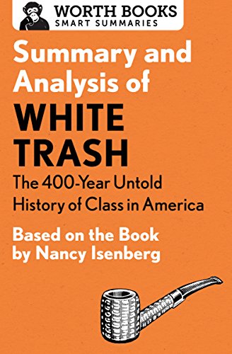 Summary and Analysis of White Trash: The 400-Year Untold History of Class in America: Based on the Book by Nancy Isenberg (English Edition) Summary and Analysis of White Trash: The 400-Year Untold History of Class in America: Based on the Book by Nancy Isenberg (English Edition)
