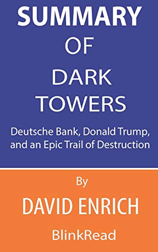 Summary of Dark Towers By David Enrich: Deutsche Bank, Donald Trump, and an Epic Trail of Destruction