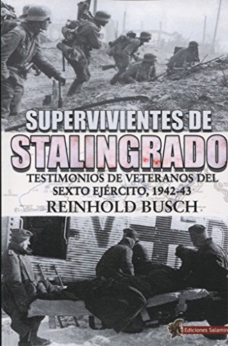 Supervivientes de Stalingrado: Testimonios de vetaranos del Sexto Ejército, 1942-43