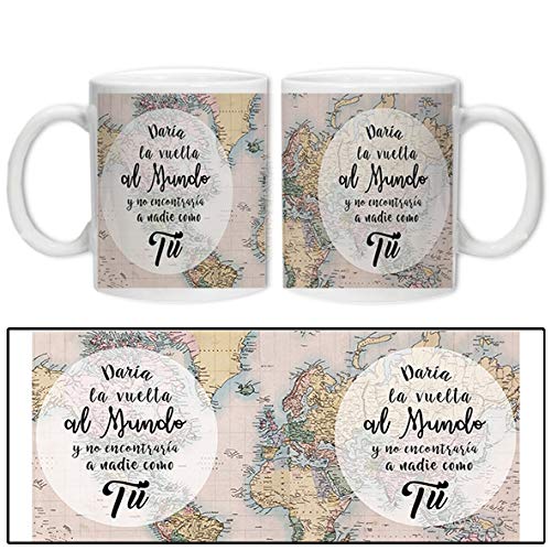 Taza"Daria la vuelta al mundo y no encontraria a nadie como tú" Taza"Daria la vuelta al mundo y no encontraria a nadie como tú"
