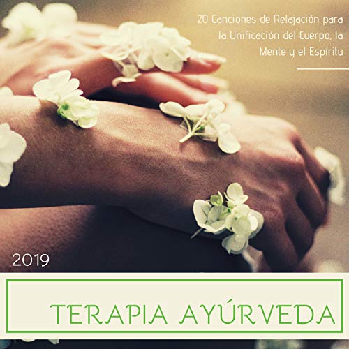 Terapia Ayúrveda 2019 - 20 Canciones de Relajación para la Unificación del Cuerpo, la Mente y el Espíritu