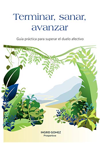 Terminar, Sanar, Avanzar: Guía práctica para superar el duelo afectivo