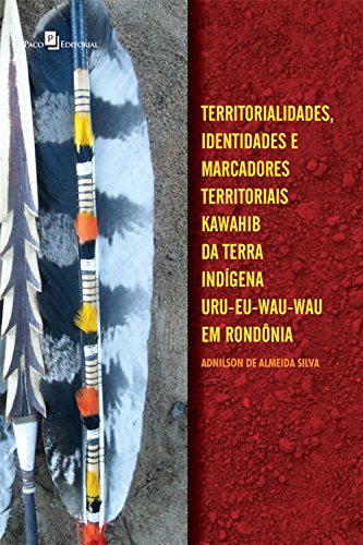 Territorialidades, identidades e marcadores territoriais: Kawahib da Terra Indígena Uru-Eu-Wau-Wau em Rondônia (Portuguese Edition)