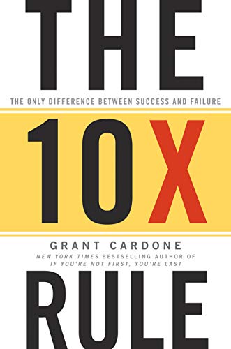 The 10X Rule: The Only Difference Between Success and Failure The 10X Rule: The Only Difference Between Success and Failure