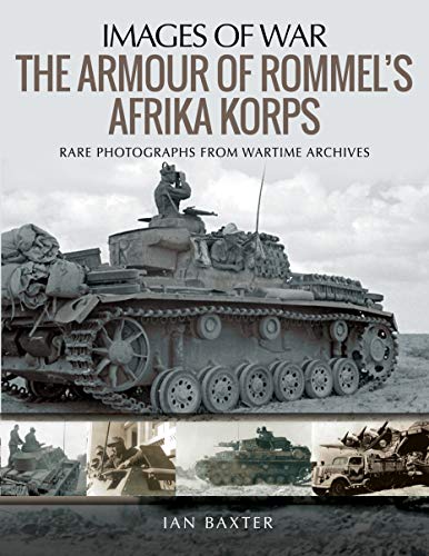 The Armour of Rommel's Afrika Korps: Rare Photographs from Wartime Archives (Images of War)