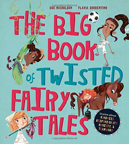 The Big Book of Twisted Fairy Tales: Stories about Kindness, Responsibility, Honesty, and Teamwork (Fairytale Friends)