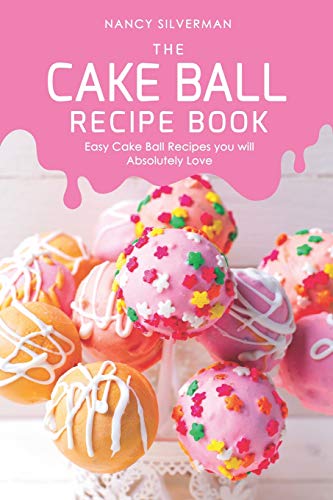 The Cake Ball Recipe Book: Easy Cake Ball Recipes you will Absolutely Love