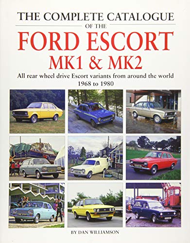 The Complete Catalogue of the Ford Escort MK1 & MK2: All Rear-Wheel Drive Escort Variants from Around the World, 1968-1980