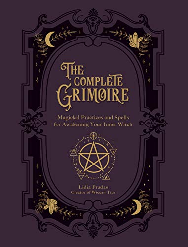 The Complete Grimoire: Magickal Practices and Spells for Awakening Your Inner Witch The Complete Grimoire: Magickal Practices and Spells for Awakening Your Inner Witch
