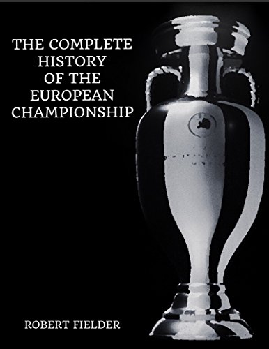 The Complete History of the European Championship (English Edition)