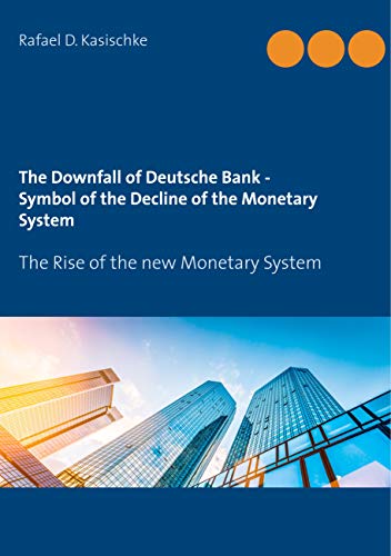 The Downfall of Deutsche Bank - Symbol of the Decline of the Monetary System: The Rise of the new Monetary System The Downfall of Deutsche Bank - Symbol of the Decline of the Monetary System: The Rise of the new Monetary System