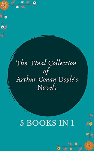 The Final Collection of Arthur Conan Doyle's Novels: 5 Books in 1 (English Edition)