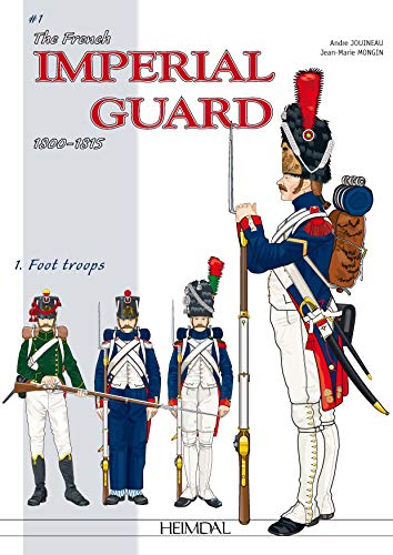 The French Imperial Guard Volume 1: Foot Troops