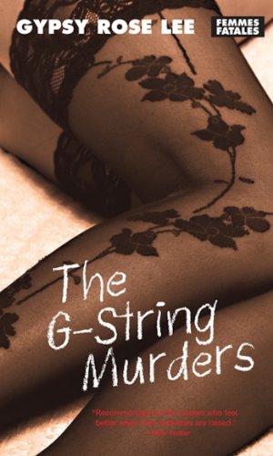 The G-string Murders - Rights Sold No Not Use: Bumps, Grinds and Deadly Mayhem from the Queen of Burlesque (Femmes Fatales: Women Write Pulp)
