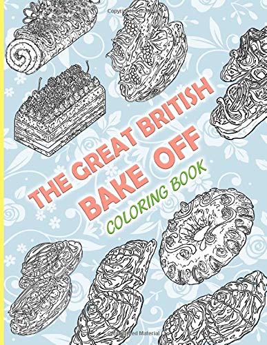The Great British Bake Off Coloring Book: The Great British Bake Off Coloring Books For Adults And Kids, With Exclusive Images