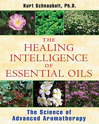 The Healing Intelligence of Essential Oils: The Science of Advanced Aromatherapy (English Edition)