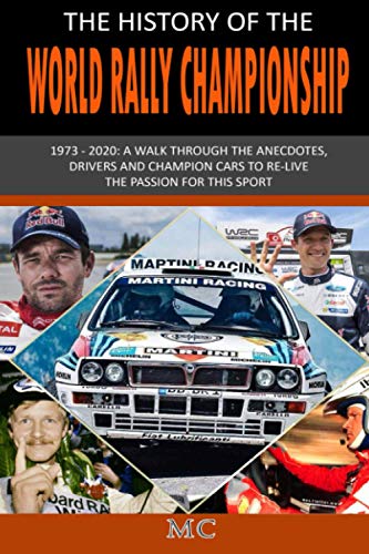 THE HISTORY OF THE WORLD RALLY CHAMPIONSHIP: 1973 – 2020: A walk through the anecdotes, drivers and champion cars to re-live the passion for this sport THE HISTORY OF THE WORLD RALLY CHAMPIONSHIP: 1973 – 2020: A walk through the anecdotes, drivers and champion cars to re-live the passion for this sport