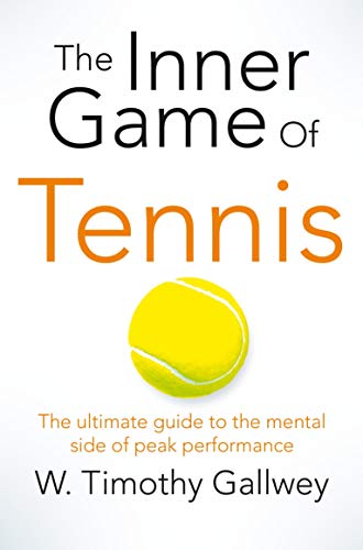 The Inner Game of Tennis: The Ultimate Guide to the Mental Side of Peak Performance The Inner Game of Tennis: The Ultimate Guide to the Mental Side of Peak Performance
