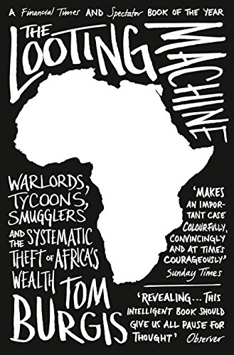 The Looting Machine: Warlords, Tycoons, Smugglers and the Systematic Theft of Africa’s Wealth (English Edition)