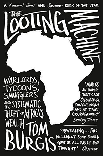 The Looting Machine: Warlords, Tycoons, Smugglers and the Systematic Theft of Africa’s Wealth (English Edition) The Looting Machine: Warlords, Tycoons, Smugglers and the Systematic Theft of Africa’s Wealth (English Edition)