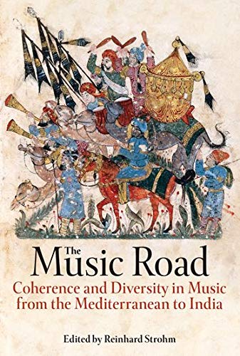 The Music Road: Coherence and Diversity in Music from the Mediterranean to India: 225 (Proceedings of the British Academy)