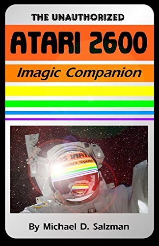 The Unauthorized Atari 2600 Imagic Companion: Magic and Imagination - 16 Almost Forgotten Classics For The Atari 2600