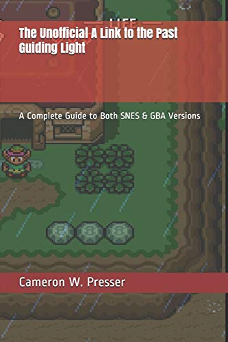 The Unofficial A Link to the Past Guiding Light: A Complete Guide to Both SNES & GBA Versions